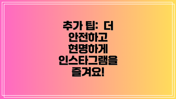 추가 팁:  더 안전하고 현명하게 인스타그램을 즐겨요!