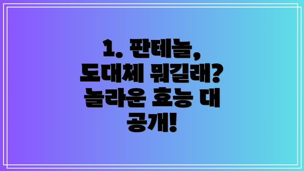 1. 판테놀, 도대체 뭐길래? 놀라운 효능 대 공개!
