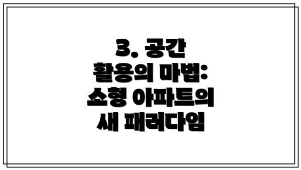 3. 공간 활용의 마법: 소형 아파트의 새 패러다임