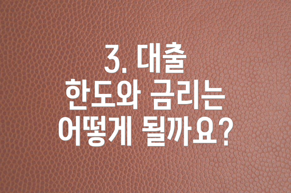 3. 대출 한도와 금리는 어떻게 될까요?