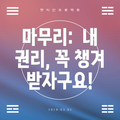 마무리:  내 권리, 꼭 챙겨 받자구요!