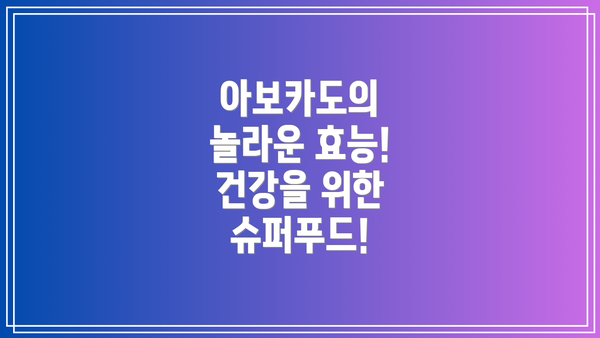 아보카도의 놀라운 효능! 건강을 위한 슈퍼푸드!