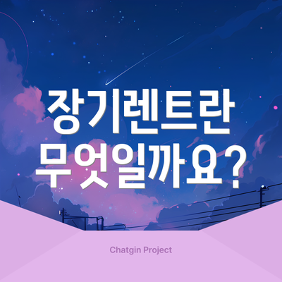 장기렌트란 무엇일까요?