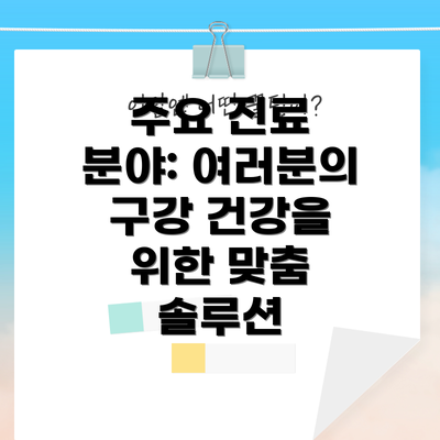 주요 진료 분야: 여러분의 구강 건강을 위한 맞춤 솔루션