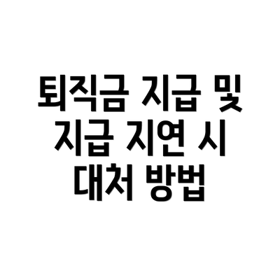 퇴직금 지급 및 지급 지연 시 대처 방법