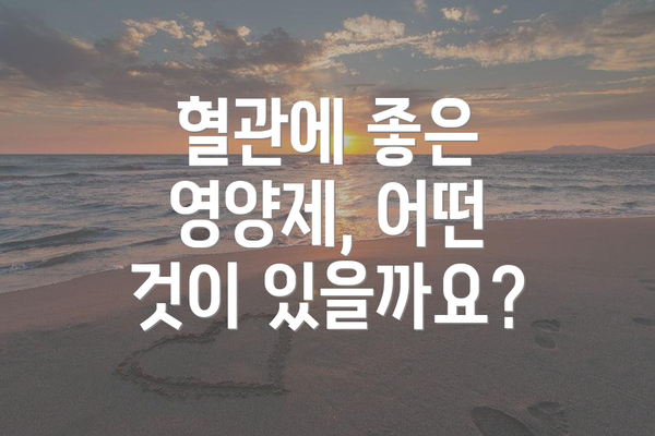 혈관에 좋은 영양제, 어떤 것이 있을까요?
