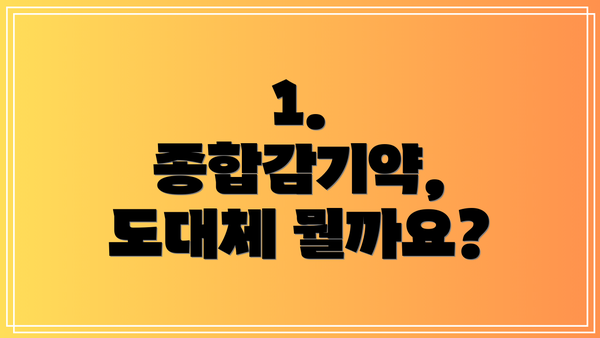 1. 종합감기약, 도대체 뭘까요?