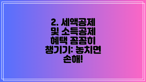 2. 세액공제 및 소득공제 혜택 꼼꼼히 챙기기: 놓치면 손해!