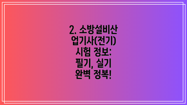 2. 소방설비산업기사(전기) 시험 정보:  필기, 실기 완벽 정복!