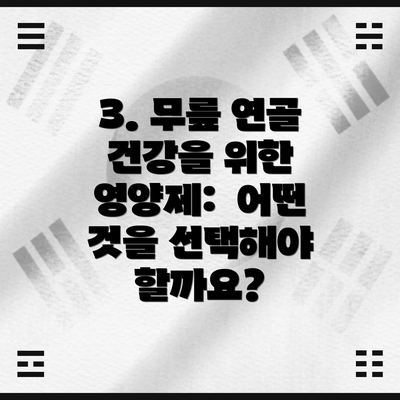 3. 무릎 연골 건강을 위한 영양제:  어떤 것을 선택해야 할까요?