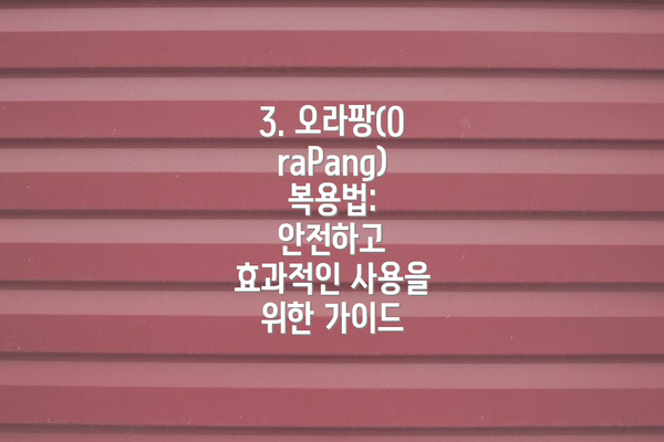 3. 오라팡(OraPang) 복용법: 안전하고 효과적인 사용을 위한 가이드