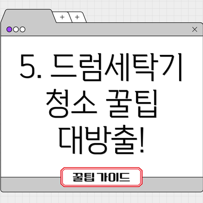 5. 드럼세탁기 청소 꿀팁 대방출!