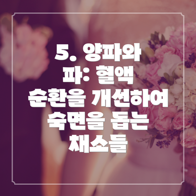 5. 양파와 파: 혈액 순환을 개선하여 숙면을 돕는 채소들