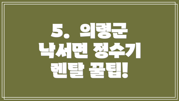 5.  의령군 낙서면 정수기 렌탈 꿀팁!