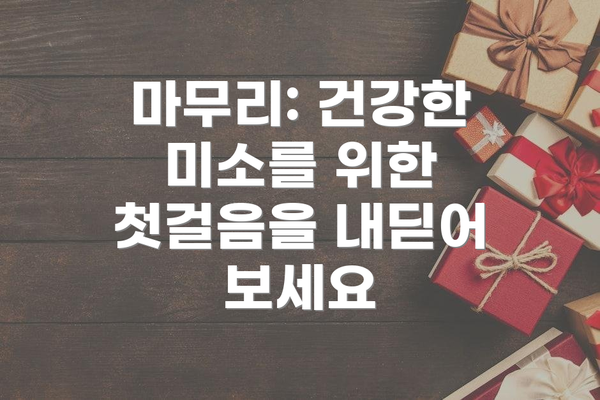 마무리: 건강한 미소를 위한 첫걸음을 내딛어 보세요