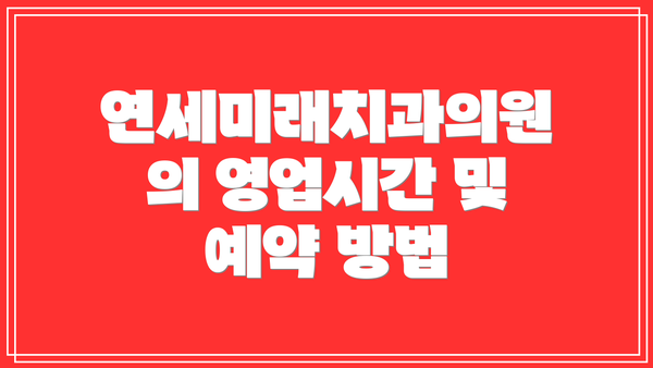 연세미래치과의원의 영업시간 및 예약 방법