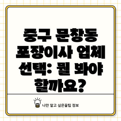 중구 문창동 포장이사 업체 선택: 뭘 봐야 할까요?