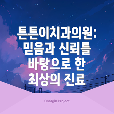 튼튼이치과의원: 믿음과 신뢰를 바탕으로 한 최상의 진료