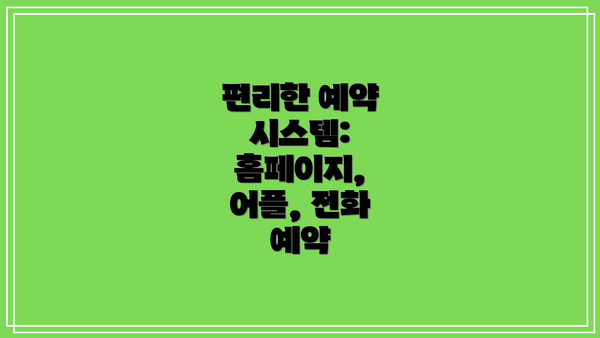 편리한 예약 시스템: 홈페이지, 어플, 전화 예약