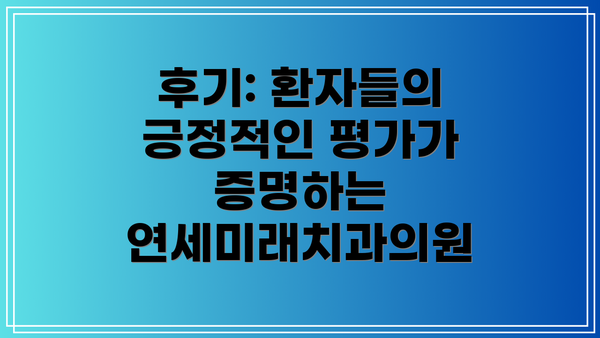 후기: 환자들의 긍정적인 평가가 증명하는 연세미래치과의원