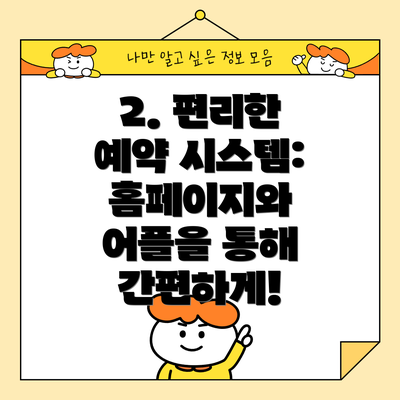 2. 편리한 예약 시스템: 홈페이지와 어플을 통해 간편하게!